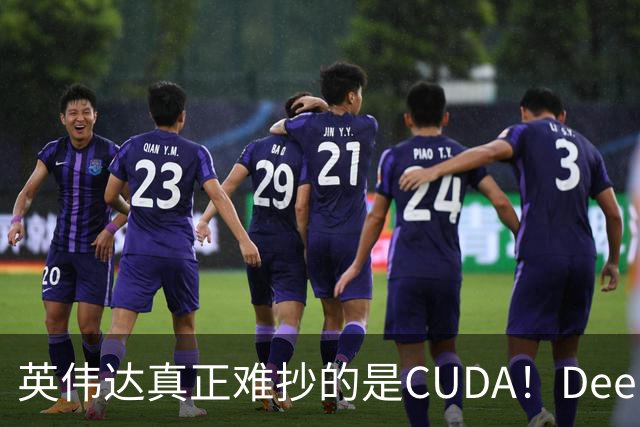 英伟达真正难抄的是CUDA！DeepSeek联手华为，开始挖它软件护城河