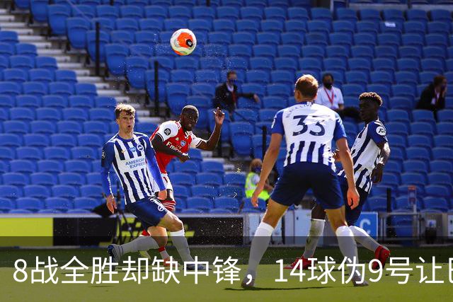 8战全胜却缺中锋，14球伪9号让巴萨暂缓买人